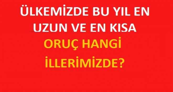 En Uzun ve En Kısa Oruç Tutacak İllerimiz