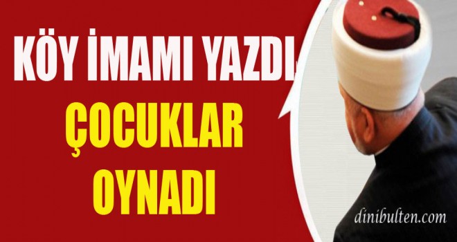 Köy İmamı Güleç, Yazdı Çocuklar Oynadı