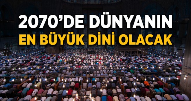 Dünyanın en büyük dini İslam olabilir