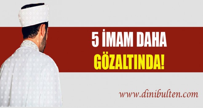 5 İmam Daha Gözaltında!