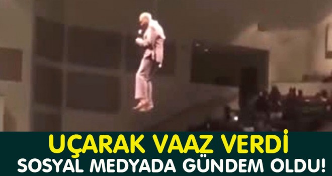 Uçarak Vaaz Verdi. Sosyal medyada gündem oldu!