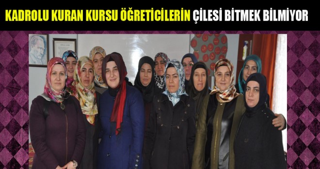 Kadrolu Kuran Kursu Öğreticilerin çilesi bitmek bilmiyor