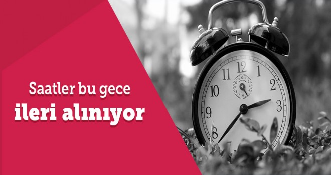 Bu gece Saatler ileri alınıyor