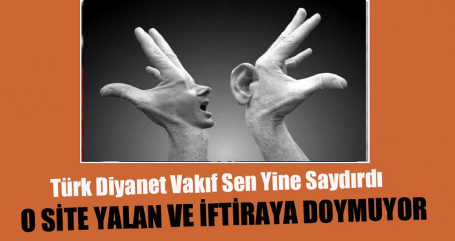 Türk Diyanet Vakıf Sen ,O Site Yalan ve İftiraya doymuyor