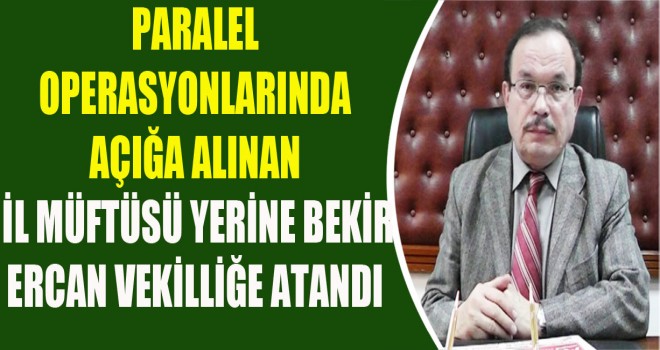 Darbe Girişiminden Açığa Alınan İl Müftüsü Yerine Bekir Ercan Vekilliğe Atandı
