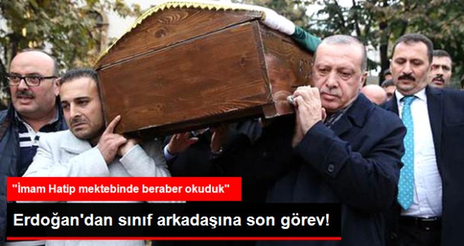 Cumhurbaşkanı Recep Tayyip Erdoğan'dan sınıf arkadaşına son görev