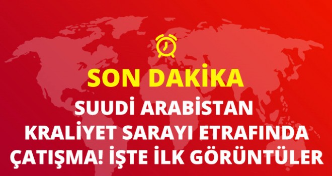 Suudi Arabistan Kraliyet Sarayı Etrafında Çatışma!