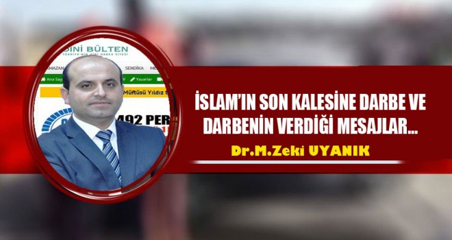İslam’ın son kalesine Darbe ve Darbenin verdiği Mesajlar…