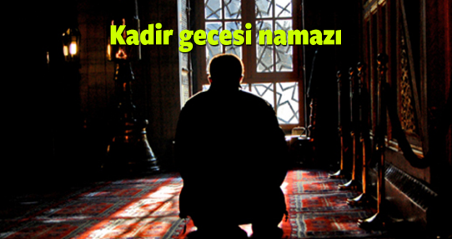 Kadir Gecesi namazı kaç rekattır nasıl kılınır?