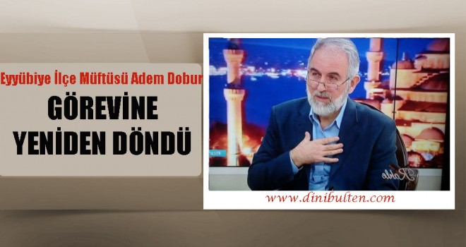 Eyyübiye Müftüsü Dobur,görevine yeniden döndü