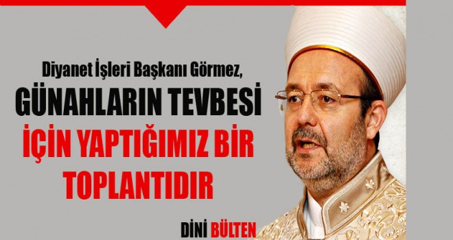 Görmez,Günahların tevbesi için yaptığımız bir toplantıdır