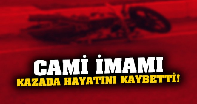 Denizli Çivril’de cami imamı Ramazan Kılınçkaya kazada hayatını kaybetti