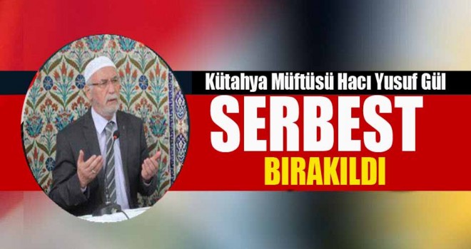 Kütahya Müftüsü Gül, Serbest Bırakıldı