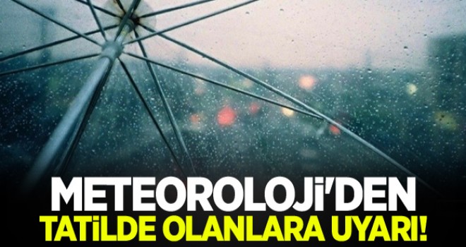 Meteoroloji'den Bayrami tatilinde olanlara uyarı!