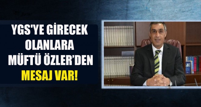 YGS'ye Girecek Olanlara Müftü Özler’den Mesaj Var!