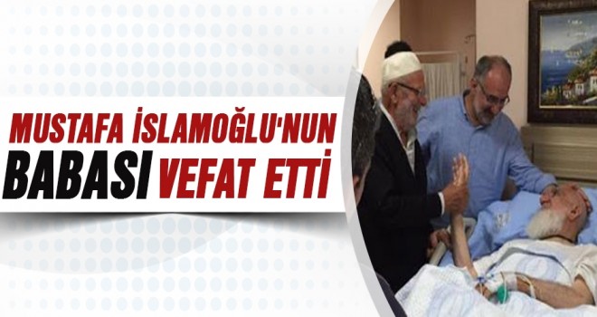 Mustafa İslamoğlu'nun Babası Ahmet İslamoğlu vefat etti