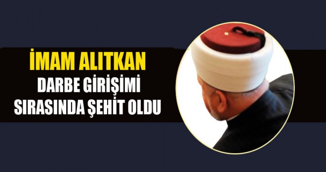 İmam Alıtkan,Darbe Girişimi Sırasında Şehit Oldu