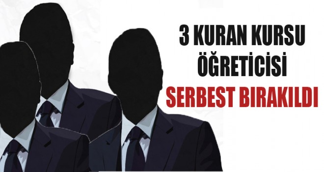 3 Kuran Kursu Öğreticileri Serbest Bırakıldı