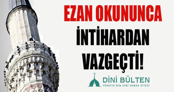 Ezan Sayesinde intihardan vazgeçti!