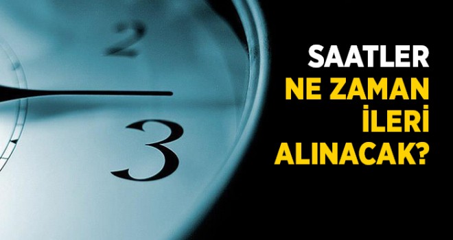 Saatler ne zaman ileri alınacak?