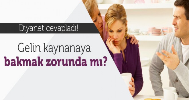 Gelin kayınvalidesine bakmak zorunda mı?