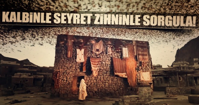 Kalbinle seyret zihninle sorgula!