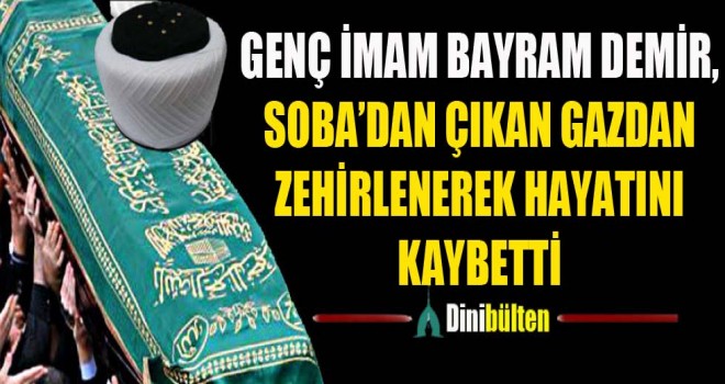 Genç İmam Bayram Demir, Soba’dan Çıkan Gazdan Zehirlenerek Hayatını Kaybetti