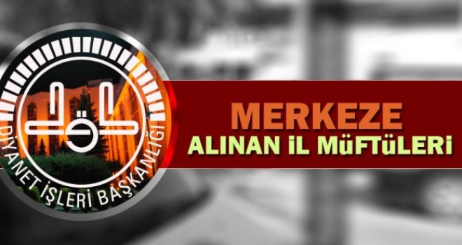 İl Müftüleri merkeze alındı.