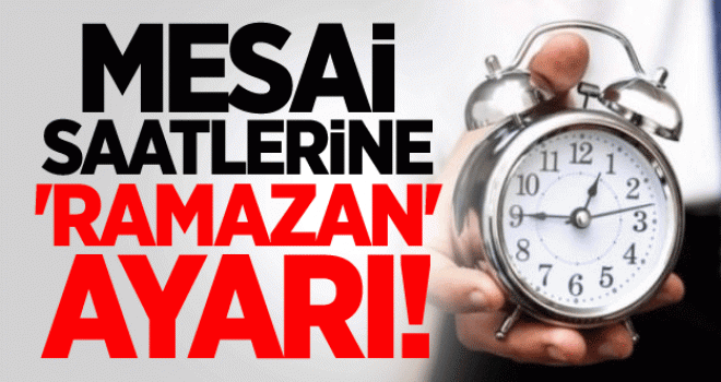 Mesai saatlerine'Ramazan ayarı!