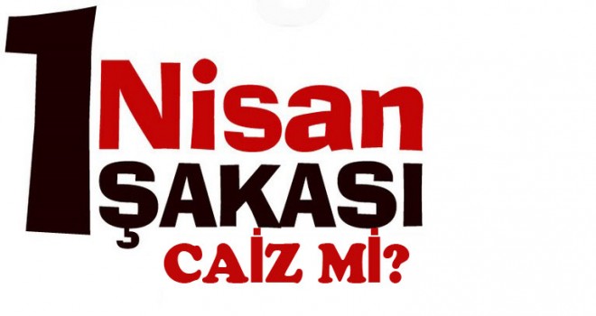 Müslüman 1 Nisan şakası yapabilir mi?
