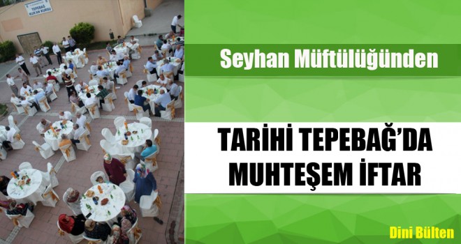 Seyhan Müftülüğünden Tarihi Tepebağ’da Muhteşem İftar