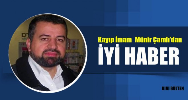 Kayıp imam Münir Çamlı'dan İyi haber