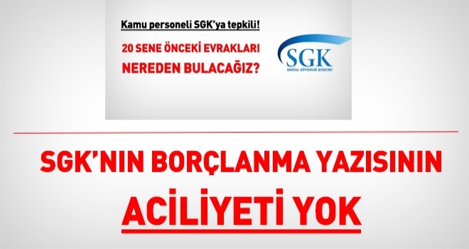 SGK'nın borçlanma yazısının aciliyeti yok