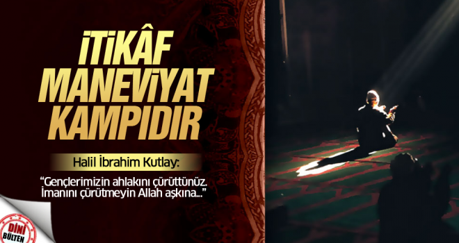 Kutlay: İtikaf, maneviyat kampıdır