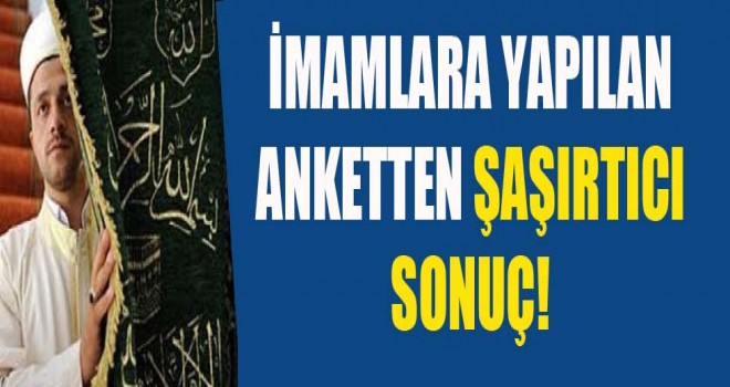 İmamlara Yapılan anketten şaşırtıcı sonuç!