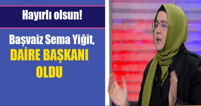 Başvaiz Sema Yiğit,Daire Başkanı oldu
