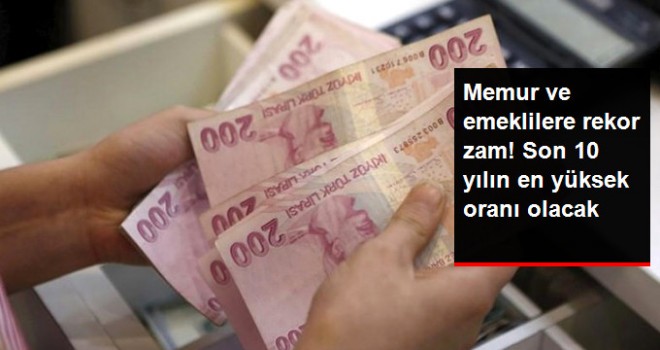 Memur ve Emekliye Son 10 Yılın En Yüksek Zammı Yapılacak