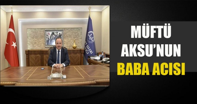 Müftü Aksu'nun babası hakka yürüdü