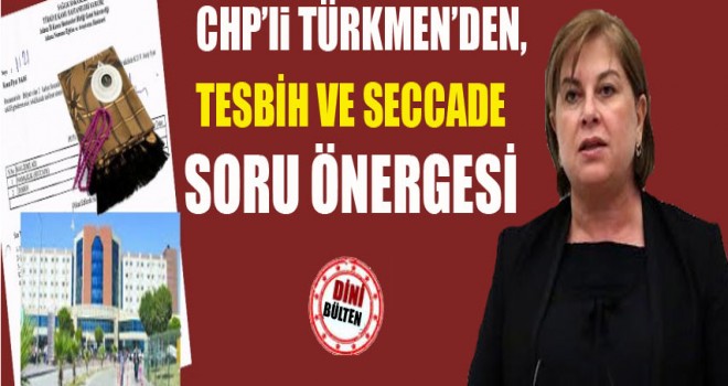 Chp’li Türkmen’den,Tesbih Seccade Soru Önergesi