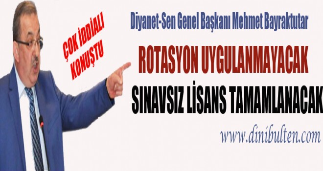 Bayraktutar,Sınavsız Lisans Tamamlanacak, Rotasyon Uygulanmayacak