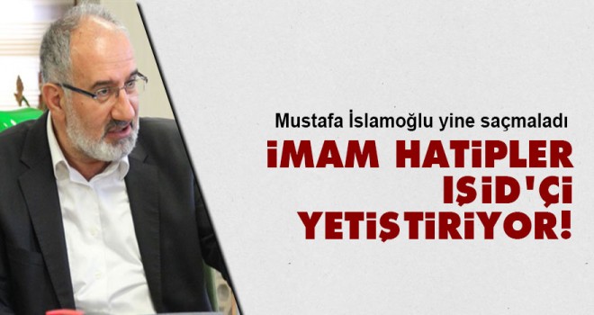 İslamoğlu,İmam Hatipler IŞİD'çi yetiştiriyor!