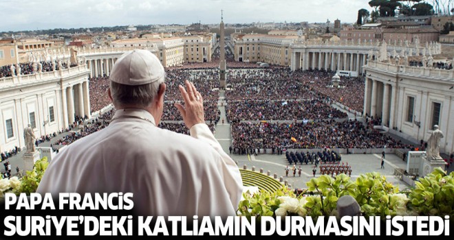 Papa Francis Paskalya mesajında Suriye'deki katliamın durmasını istedi
