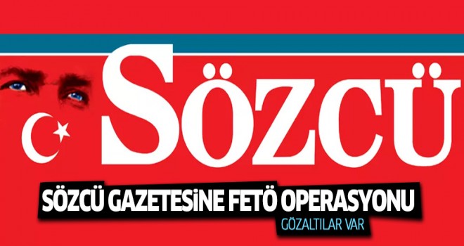 Sözcü Gazetesine FETÖ operasyonu!