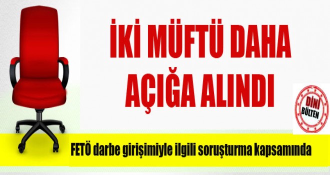 İki Müftü Daha Açığa Alındı