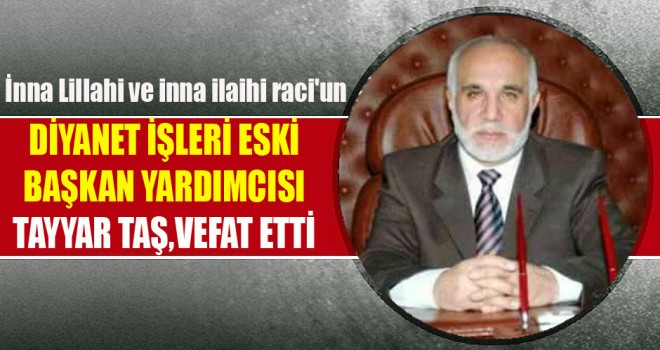 Diyanet İşleri Eski Başkan Yardımcısı Tayyar Taş,Vefat etti