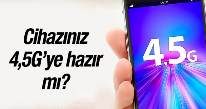 Cihazınız 4,5G'ye hazır mı?