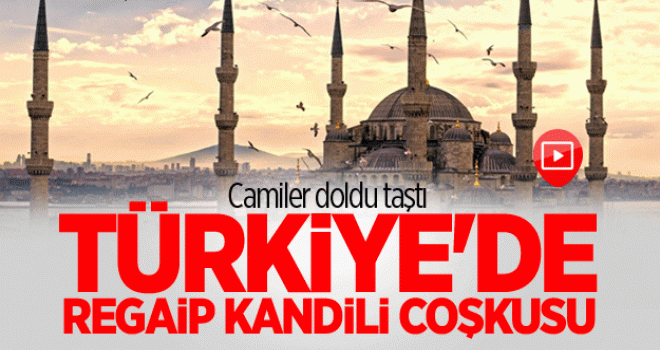 Regaib Kandili tüm yurtta dualarla idrak edildi