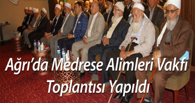 Medrese Alimleri Vakfı Toplantısı Ağrı'da Yapıldı