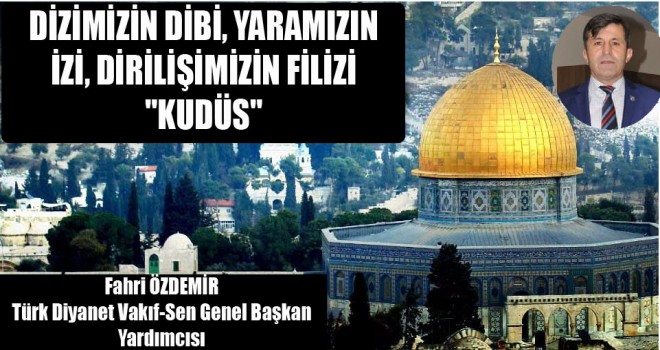 Başkan Özdemir,Dizimizin Dibi, Yaramızın İzi, Dirilişimizin Filizi Kudüs.