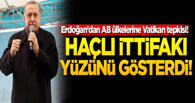 Cumhurbaşkanı Erdoğan,Haçlı İttifakı Yüzünü Gösterdi